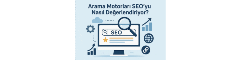 Arama Motorları SEO’yu Nasıl Değerlendiriyor?