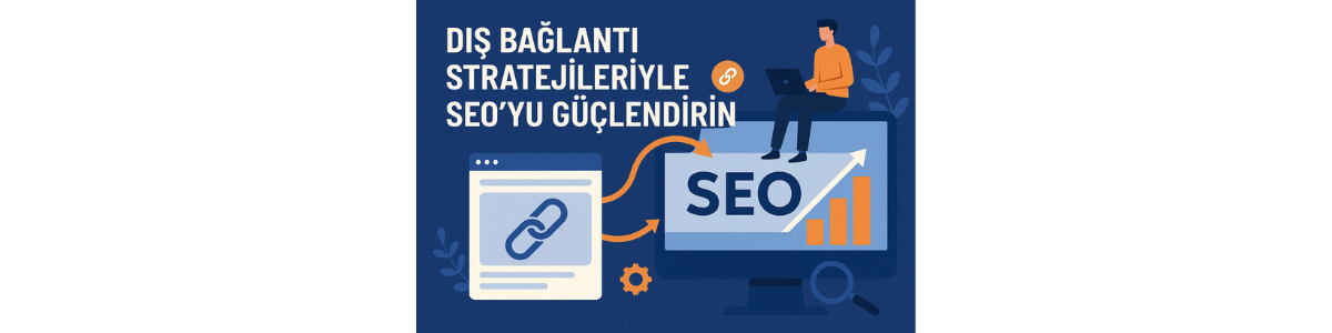 Dış Bağlantı Stratejileriyle SEO’yu Güçlendirin