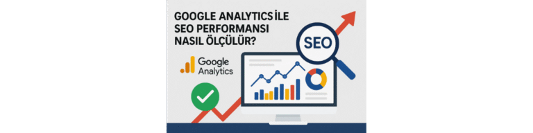 Google Analytics ile SEO Performansı Nasıl Ölçülür?