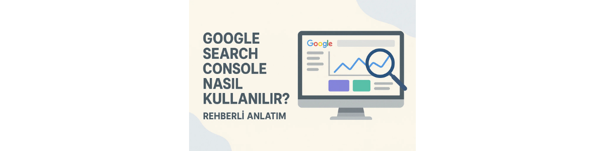 Google Search Console Nasıl Kullanılır Rehberli Anlatım