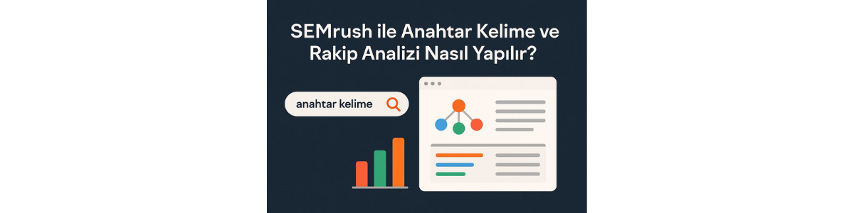 SEMrush ile Anahtar Kelime ve Rakip Analizi Nasıl Yapılır