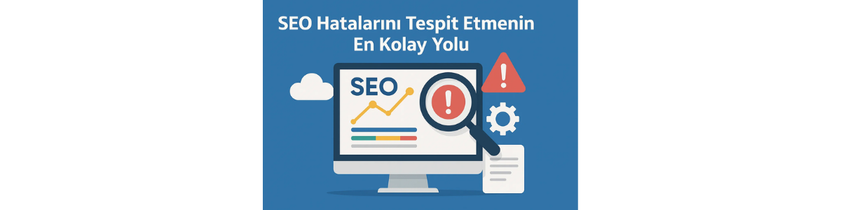 SEO Hatalarını Tespit Etmenin En Kolay Yolu