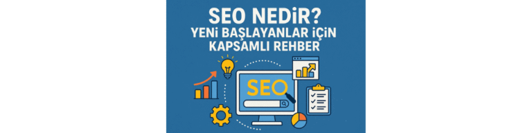 SEO Nedir Yeni Başlayanlar İçin Kapsamlı Rehber