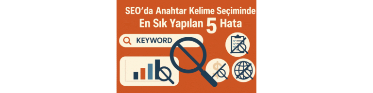 SEO’da Anahtar Kelime Seçiminde En Sık Yapılan 5 Hata
