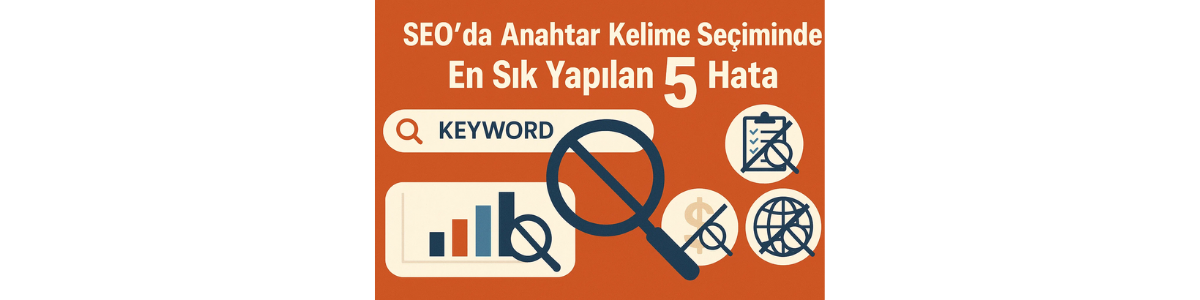 SEO’da Anahtar Kelime Seçiminde En Sık Yapılan 5 Hata