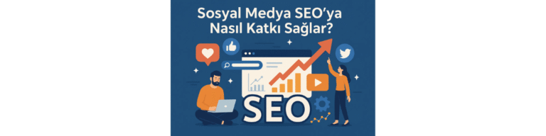 Sosyal Medya SEO’ya Nasıl Katkı Sağlar