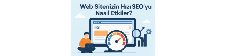 Web Sitenizin Hızı SEO’yu Nasıl Etkiler