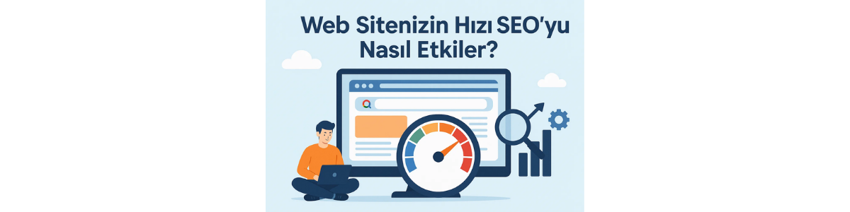 Web Sitenizin Hızı SEO’yu Nasıl Etkiler