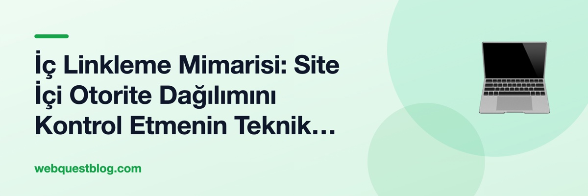İç Linkleme Mimarisi: Site İçi Otorite Dağılımını Kontrol Etmenin Teknik Yolu